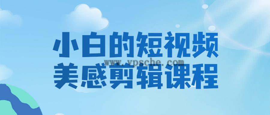 小白的短视频美感剪辑课程