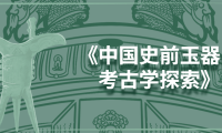 中国史前玉器的考古学探索